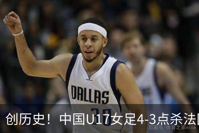 创历史！中国U17女足4‑3点杀法国进8强 牛子琪2扑点