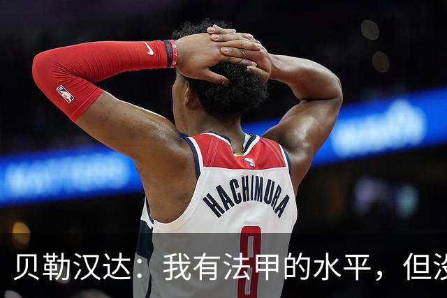 贝勒汉达：我有法甲的水平，但没收到报价