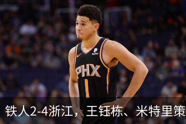 铁人2-4浙江，王钰栋、米特里策破门，费利佩-卡多索一条龙