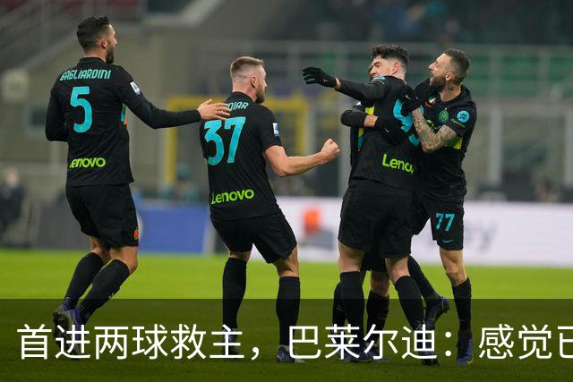 首进两球救主，巴莱尔迪：感觉已在罗马待了三年